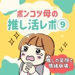 ポンコツ母の推し活レポ⑨